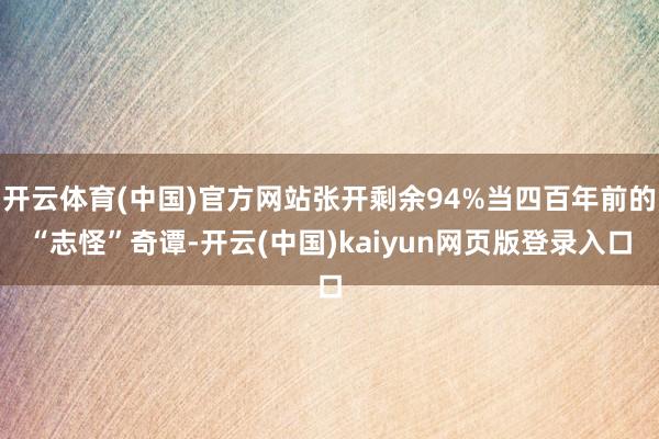 开云体育(中国)官方网站张开剩余94%当四百年前的“志怪”奇