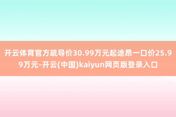 开云体育官方疏导价30.99万元起途昂一口价25.99万元-