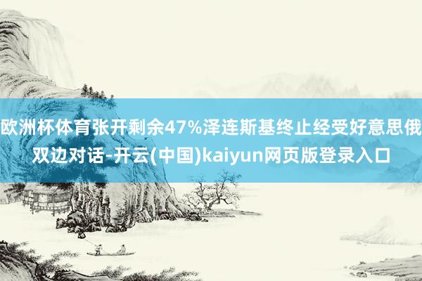 欧洲杯体育张开剩余47%泽连斯基终止经受好意思俄双边对话-开