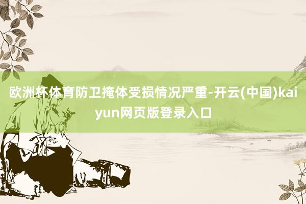 欧洲杯体育防卫掩体受损情况严重-开云(中国)kaiyun网页