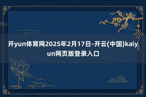 开yun体育网2025年2月17日-开云(中国)kaiyun