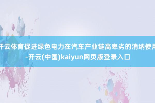 开云体育促进绿色电力在汽车产业链高卑劣的消纳使用-开云(中国