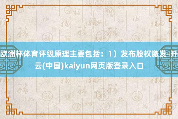 欧洲杯体育评级原理主要包括：1）发布股权激发-开云(中国)k