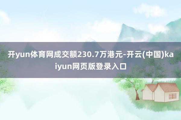 开yun体育网成交额230.7万港元-开云(中国)kaiyu