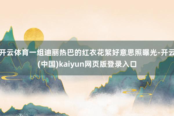 开云体育一组迪丽热巴的红衣花絮好意思照曝光-开云(中国)kaiyun网页版登录入口