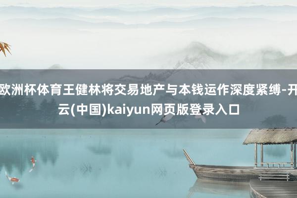 欧洲杯体育王健林将交易地产与本钱运作深度紧缚-开云(中国)k