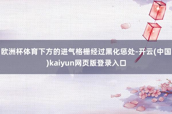 欧洲杯体育下方的进气格栅经过黑化惩处-开云(中国)kaiyu