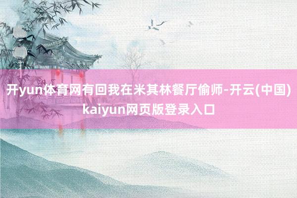 开yun体育网有回我在米其林餐厅偷师-开云(中国)kaiyu