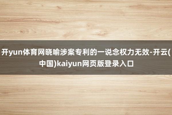 开yun体育网晓喻涉案专利的一说念权力无效-开云(中国)ka