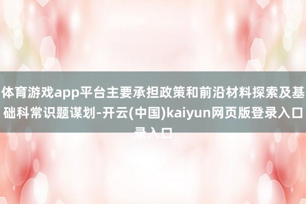 体育游戏app平台主要承担政策和前沿材料探索及基础科常识题谋