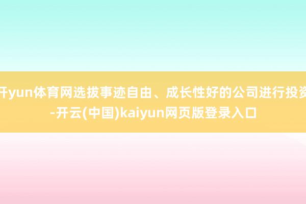 开yun体育网选拔事迹自由、成长性好的公司进行投资-开云(中
