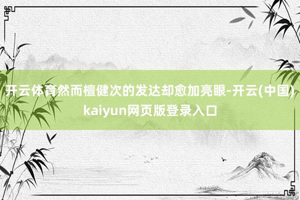 开云体育然而檀健次的发达却愈加亮眼-开云(中国)kaiyun网页版登录入口