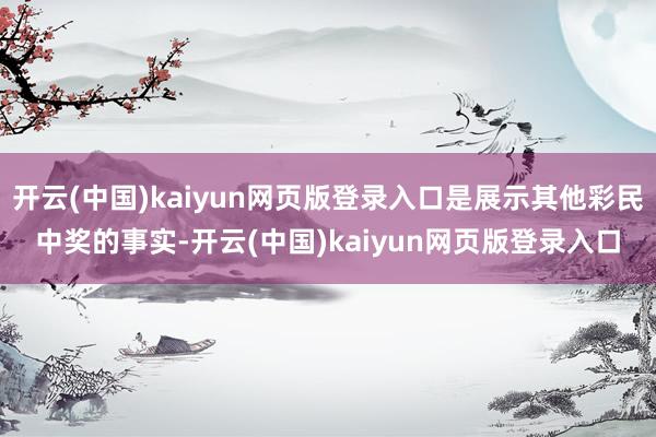 开云(中国)kaiyun网页版登录入口是展示其他彩民中奖的事实-开云(中国)kaiyun网页版登录入口