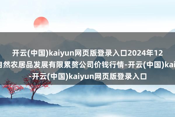 开云(中国)kaiyun网页版登录入口2024年12月23日金昌市金川自然农居品发展有限累赘公司价钱行情-开云(中国)kaiyun网页版登录入口
