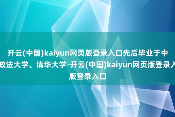 开云(中国)kaiyun网页版登录入口先后毕业于中国政法大学