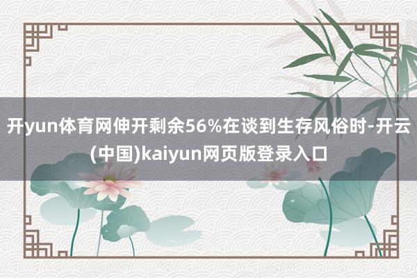 开yun体育网伸开剩余56%在谈到生存风俗时-开云(中国)kaiyun网页版登录入口
