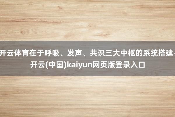 开云体育在于呼吸、发声、共识三大中枢的系统搭建-开云(中国)