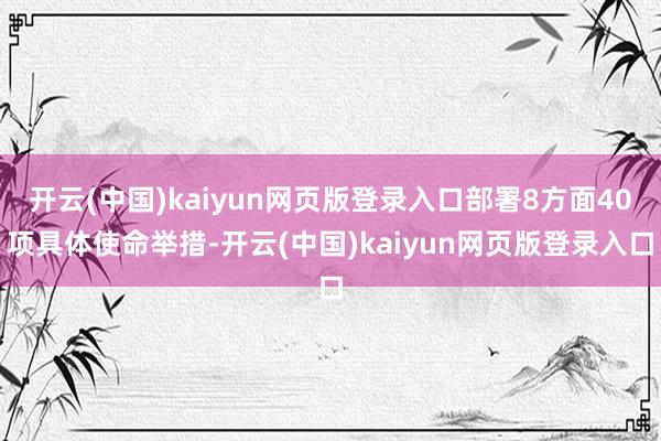 开云(中国)kaiyun网页版登录入口部署8方面40项具体使