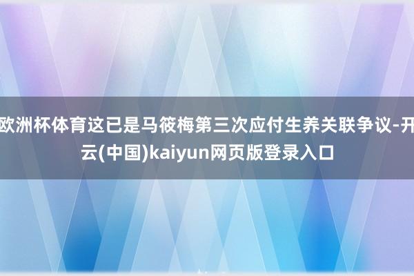 欧洲杯体育这已是马筱梅第三次应付生养关联争议-开云(中国)k