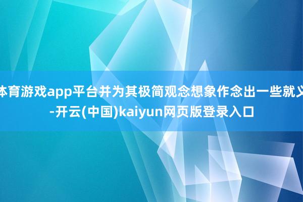 体育游戏app平台并为其极简观念想象作念出一些就义-开云(中