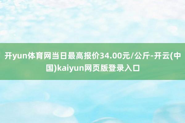 开yun体育网当日最高报价34.00元/公斤-开云(中国)k