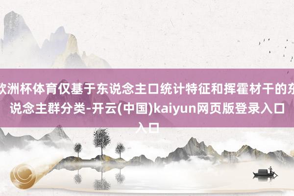 欧洲杯体育仅基于东说念主口统计特征和挥霍材干的东说念主群分类